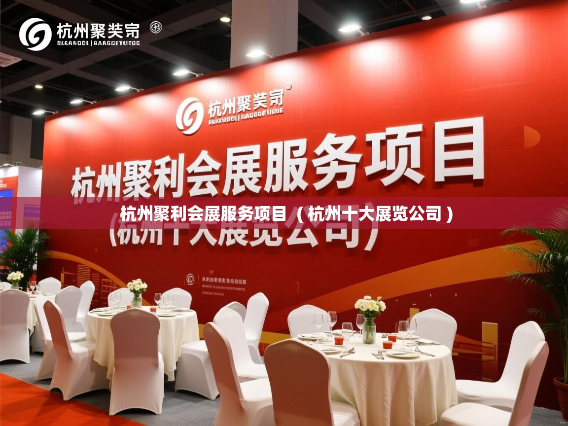 杭州聚利会展服务项目 ( 杭州十大展览公司 ) 杭州聚利会展服务项目 ( 杭州十大展览公司 )