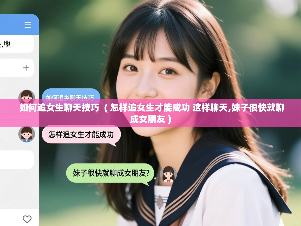  如何追女生聊天技巧  ( 怎样追女生才能成功 这样聊天,妹子很快就聊成女朋友 )