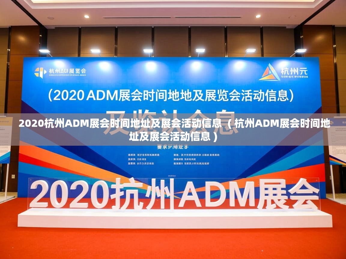  2020杭州ADM展会时间地址及展会活动信息  ( 杭州ADM展会时间地址及展会活动信息 )