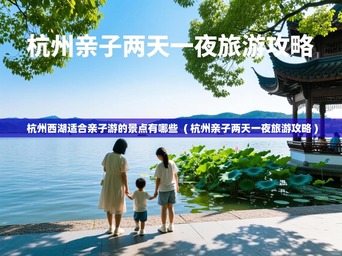  杭州西湖适合亲子游的景点有哪些  ( 杭州亲子两天一夜旅游攻略 )