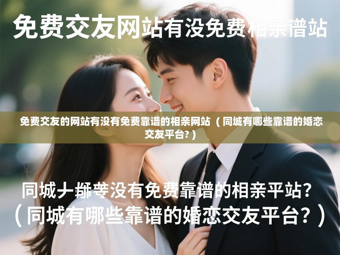  免费交友的网站有没有免费靠谱的相亲网站  ( 同城有哪些靠谱的婚恋交友平台? )