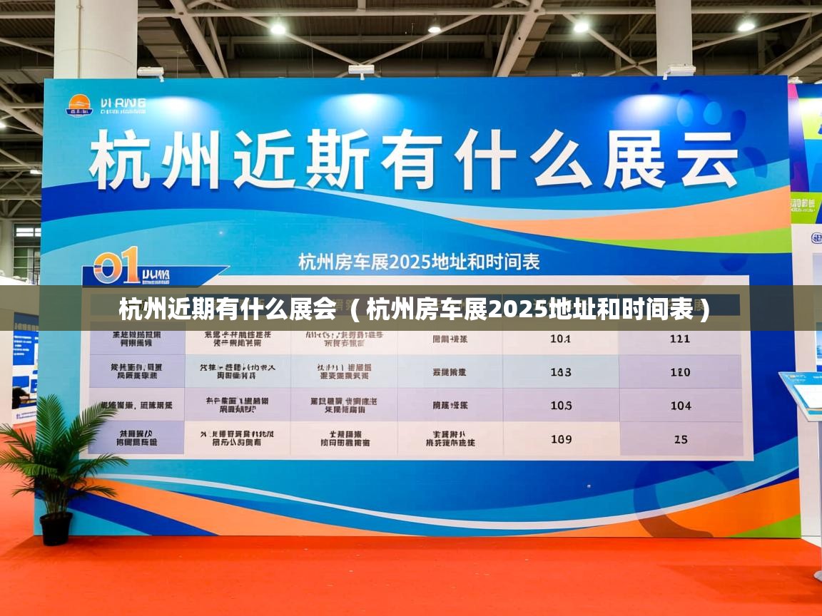 杭州近期有什么展会 ( 杭州房车展2025地址和时间表 ) 杭州近期有什么展会 ( 杭州房车展2025地址和时间表 )