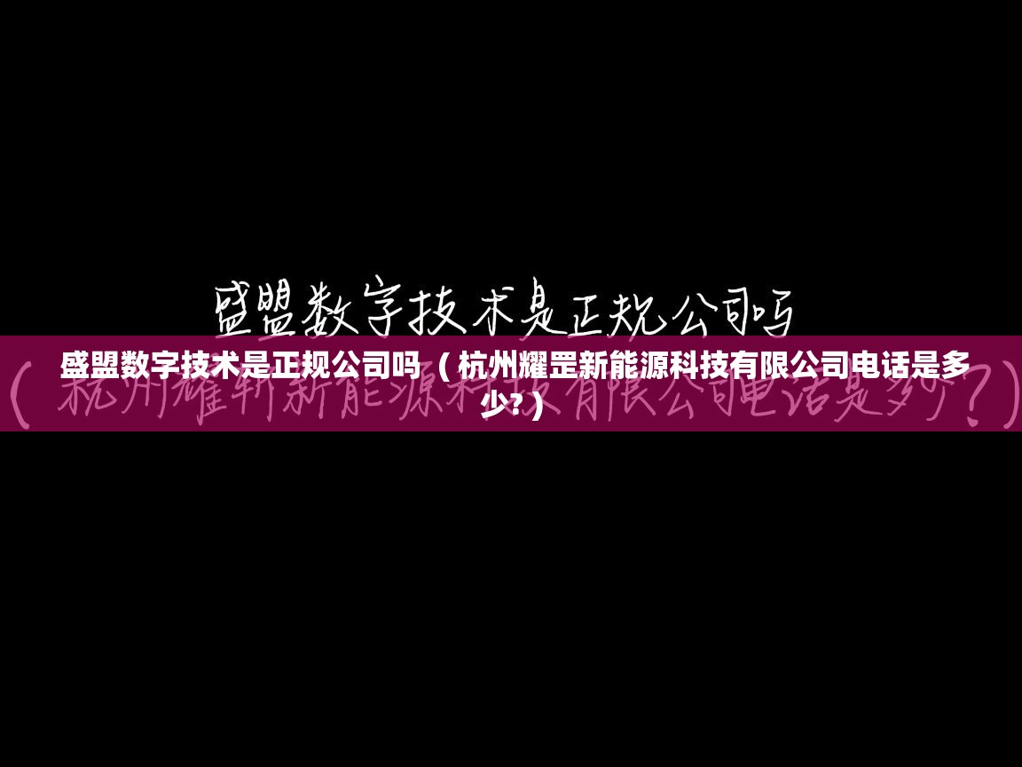  盛盟数字技术是正规公司吗  ( 杭州耀罡新能源科技有限公司电话是多少? )