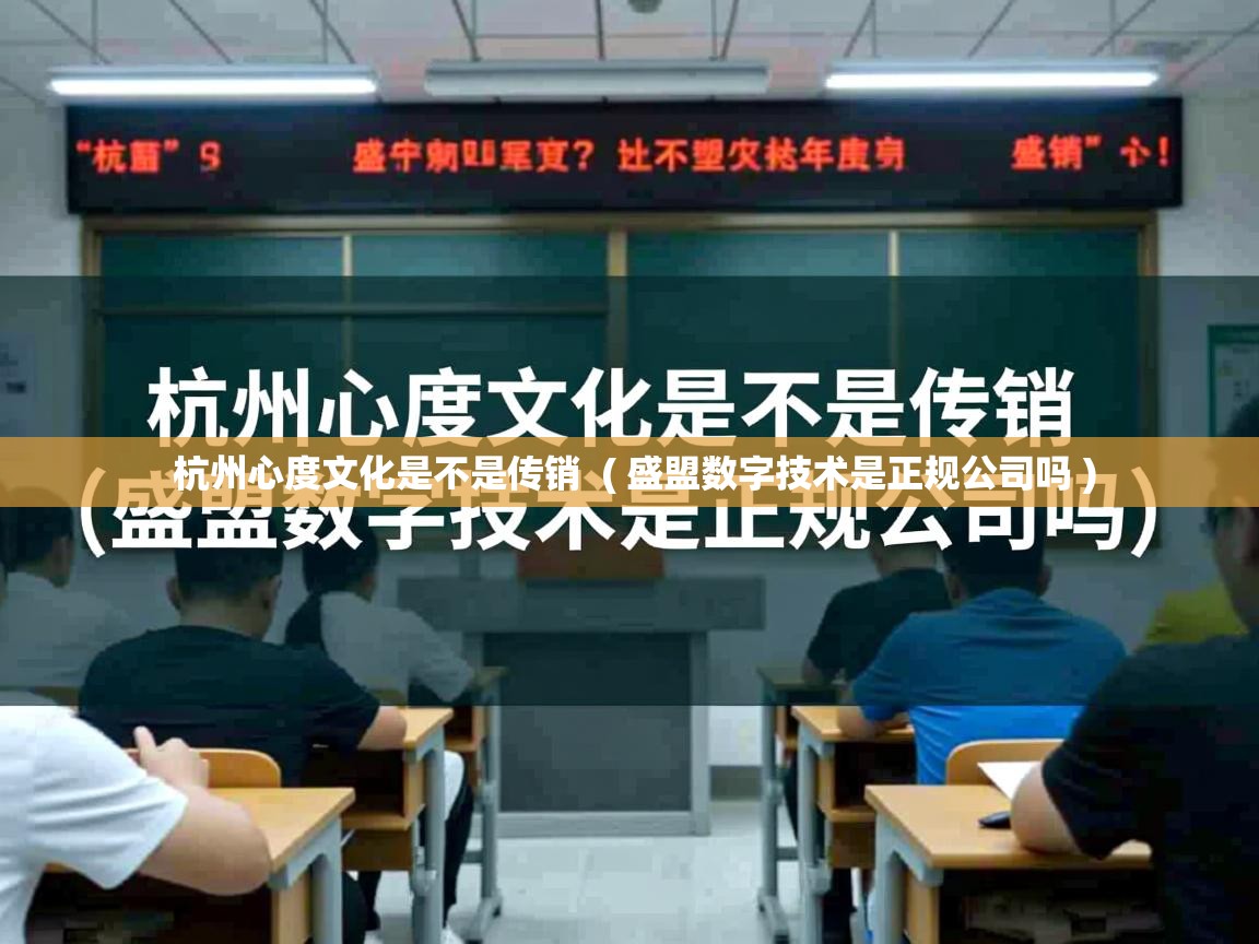  杭州心度文化是不是传销  ( 盛盟数字技术是正规公司吗 )