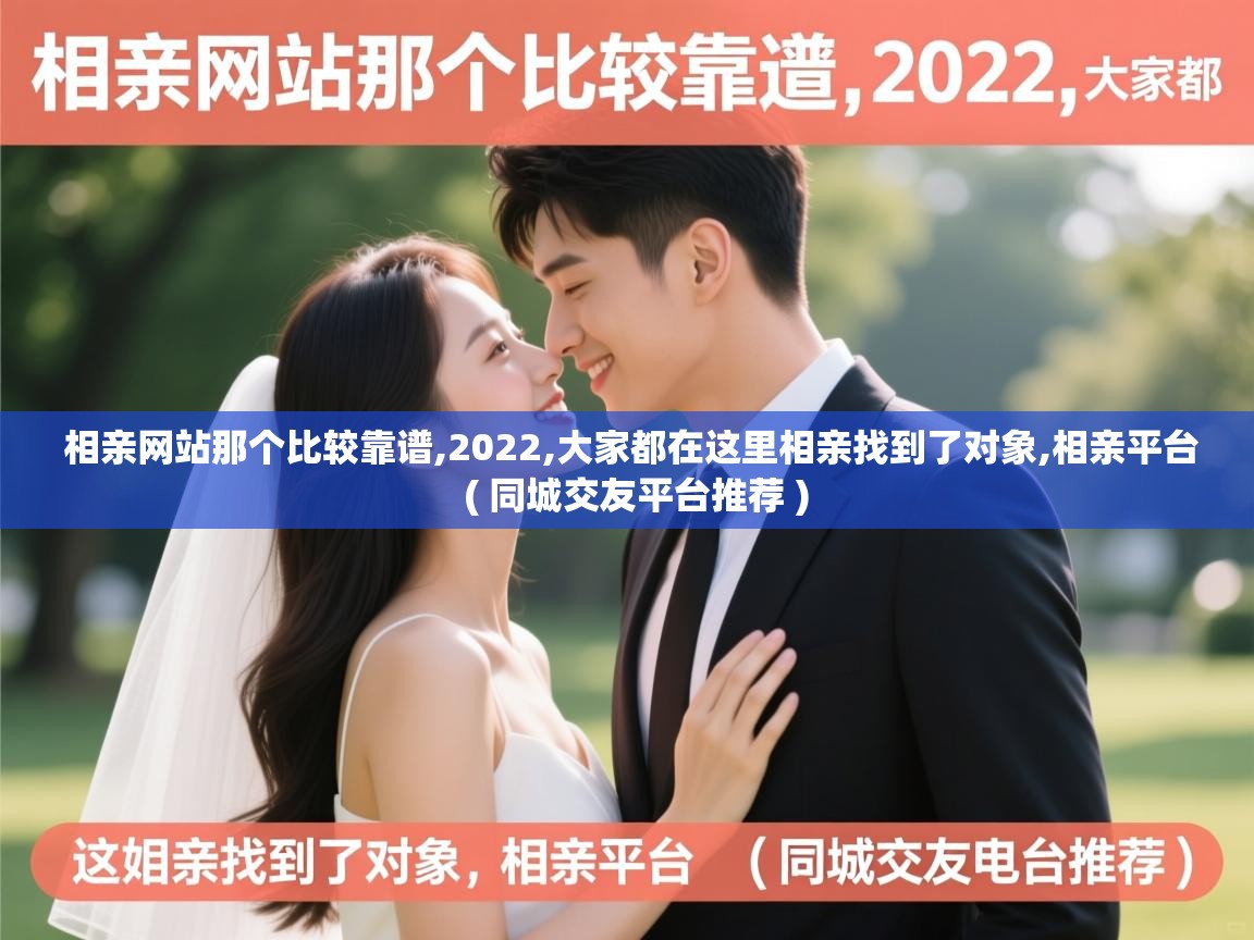  相亲网站那个比较靠谱,2022,大家都在这里相亲找到了对象,相亲平台  ( 同城交友平台推荐 )