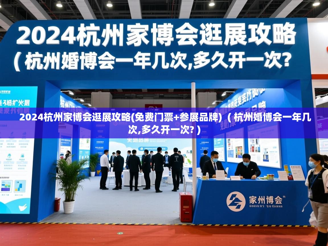 2024杭州家博会逛展攻略(免费门票+参展品牌) ( 杭州婚博会一年几次,多久开一次? ) 2024杭州家博会逛展攻略(免费门票+参展品牌) ( 杭州婚博会一年几次,多久开一次? )