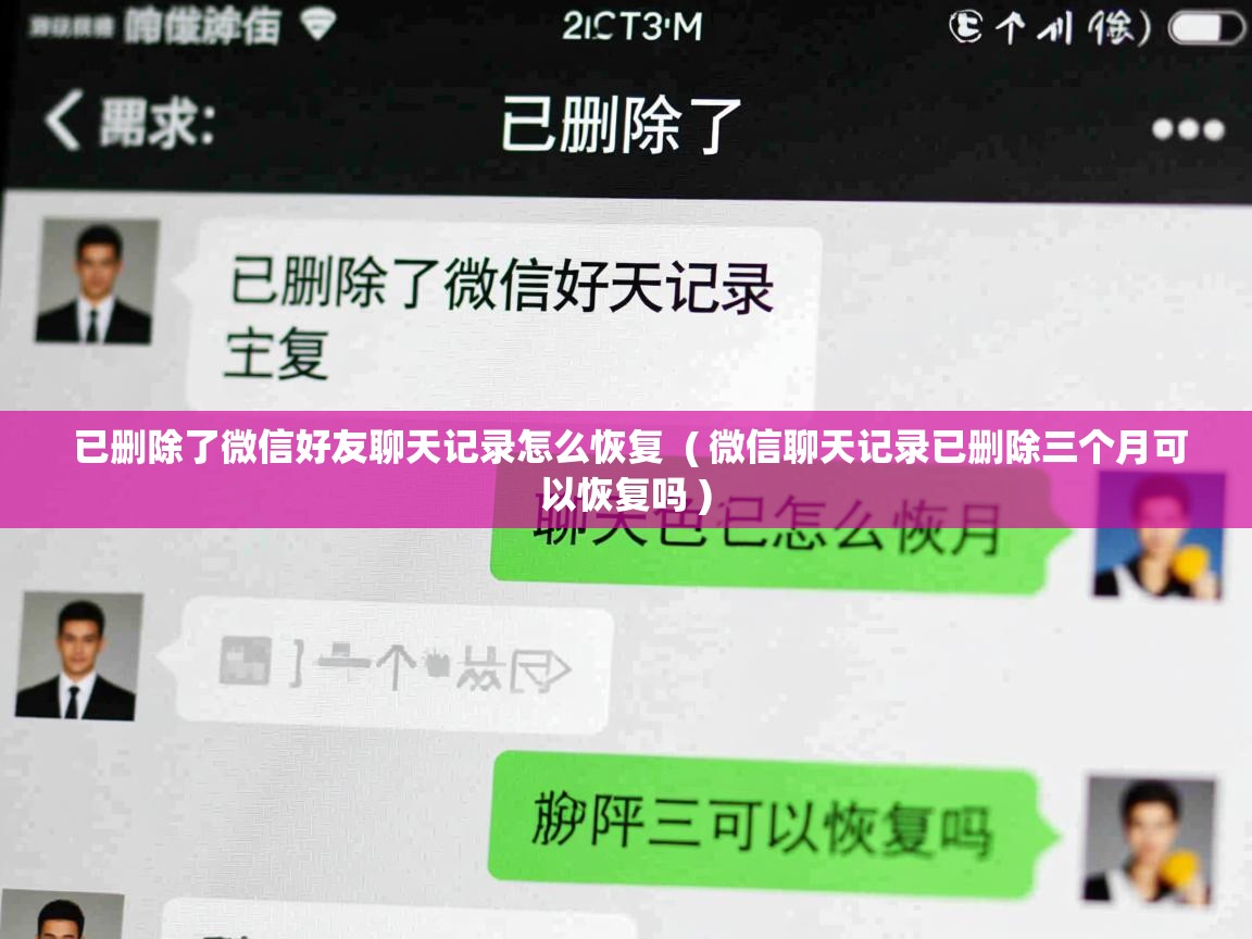  已删除了微信好友聊天记录怎么恢复  ( 微信聊天记录已删除三个月可以恢复吗 )