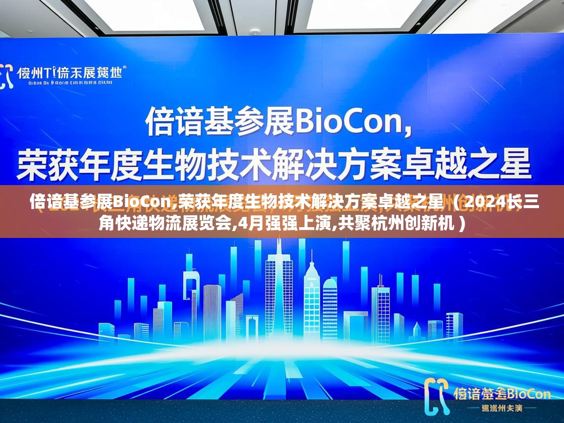  倍谙基参展BioCon,荣获年度生物技术解决方案卓越之星  ( 2024长三角快递物流展览会,4月强强上演,共聚杭州创新机 )
