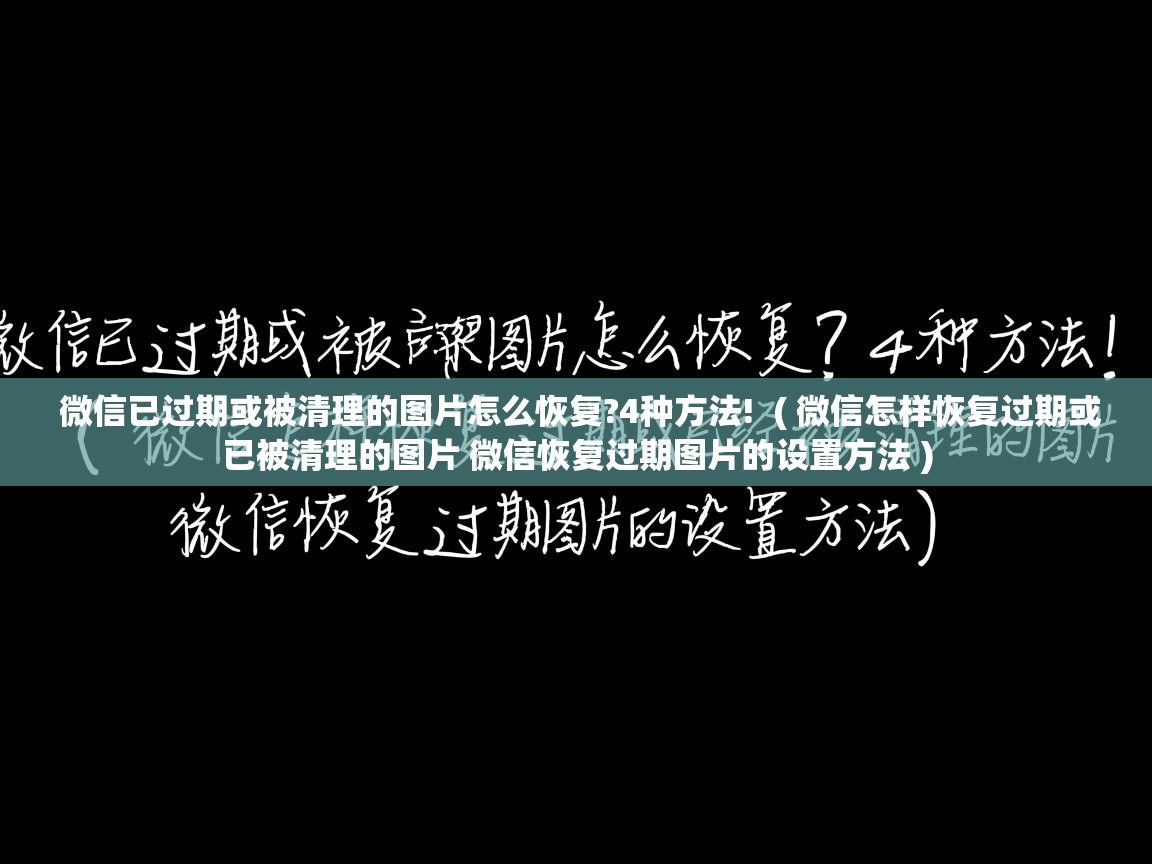  微信已过期或被清理的图片怎么恢复?4种方法!  ( 微信怎样恢复过期或已被清理的图片 微信恢复过期图片的设置方法 )
