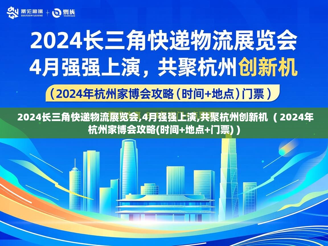  2024长三角快递物流展览会,4月强强上演,共聚杭州创新机  ( 2024年杭州家博会攻略(时间+地点+门票) )