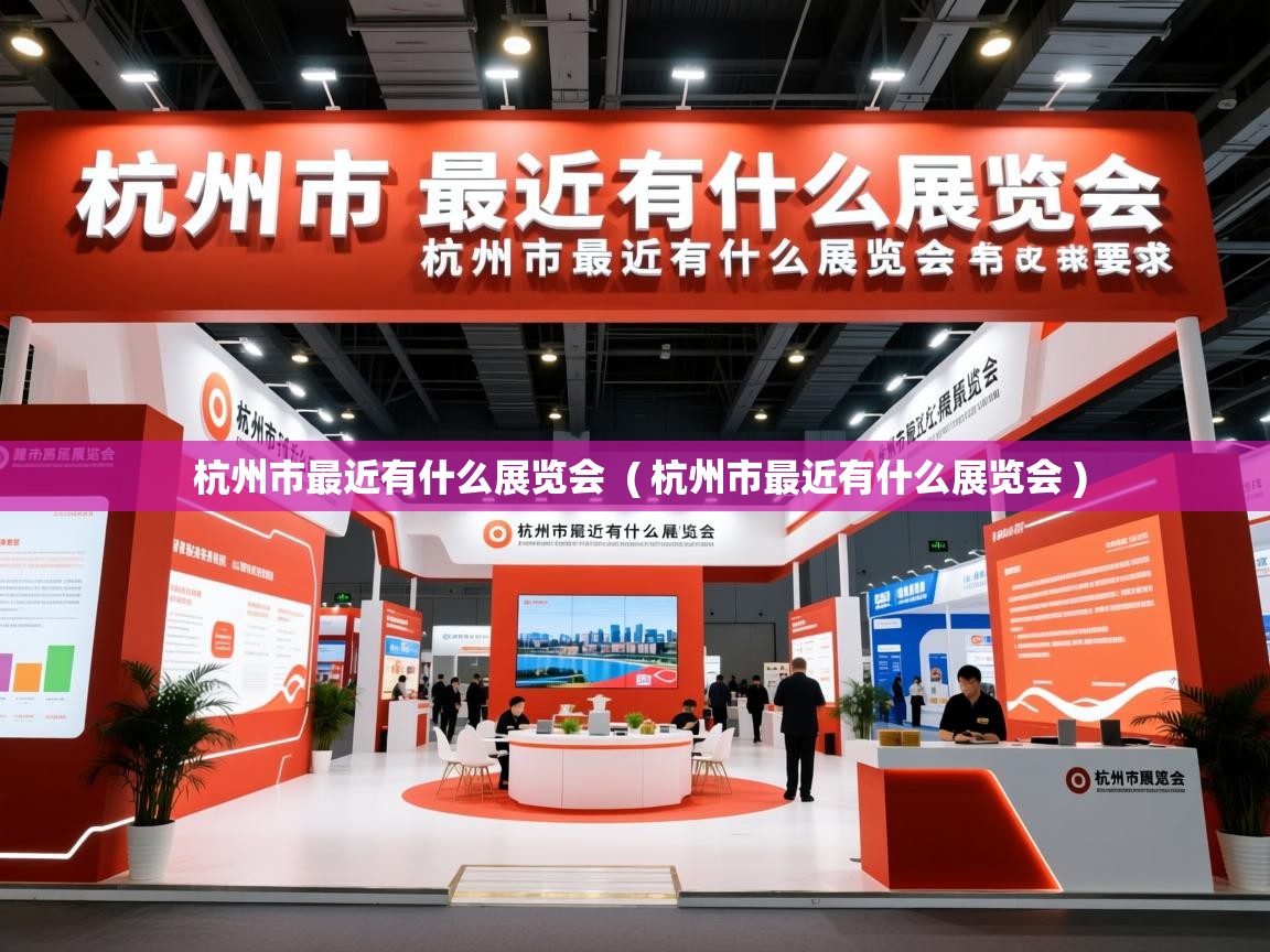  杭州市最近有什么展览会  ( 杭州市最近有什么展览会 )