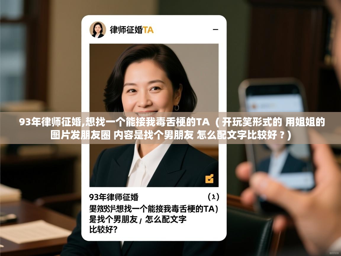  93年律师征婚,想找一个能接我毒舌梗的TA  ( 开玩笑形式的 用姐姐的图片发朋友圈 内容是找个男朋友 怎么配文字比较好 ? )