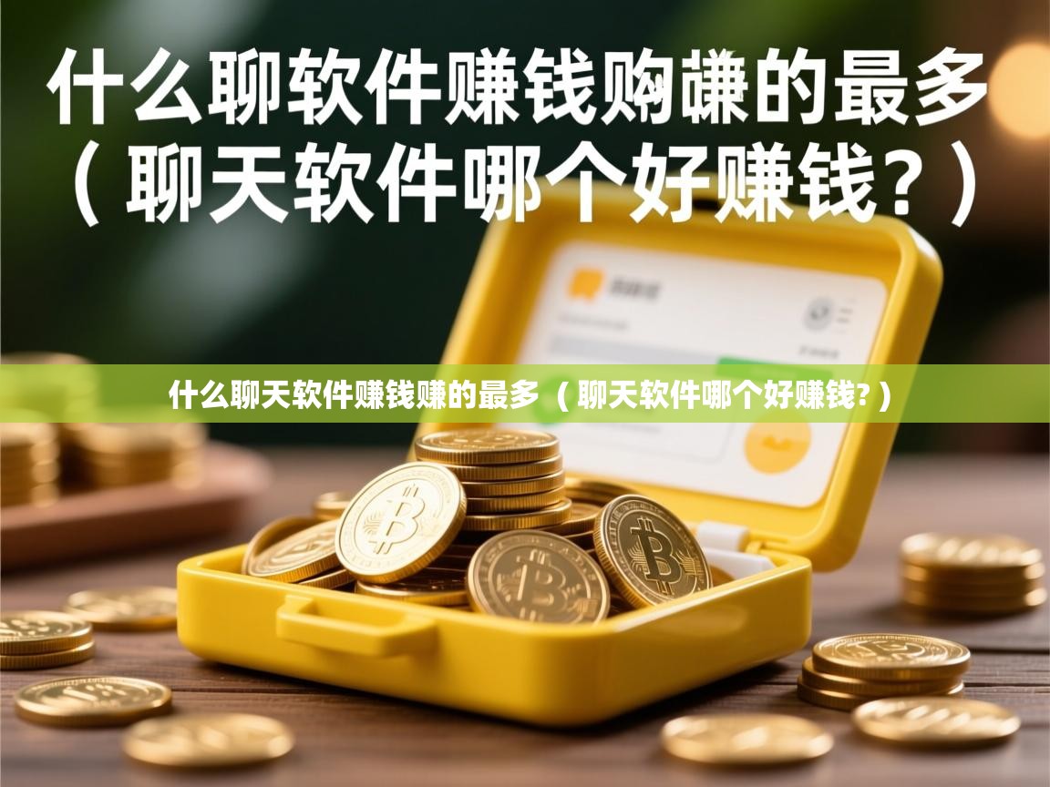  什么聊天软件赚钱赚的最多  ( 聊天软件哪个好赚钱? )