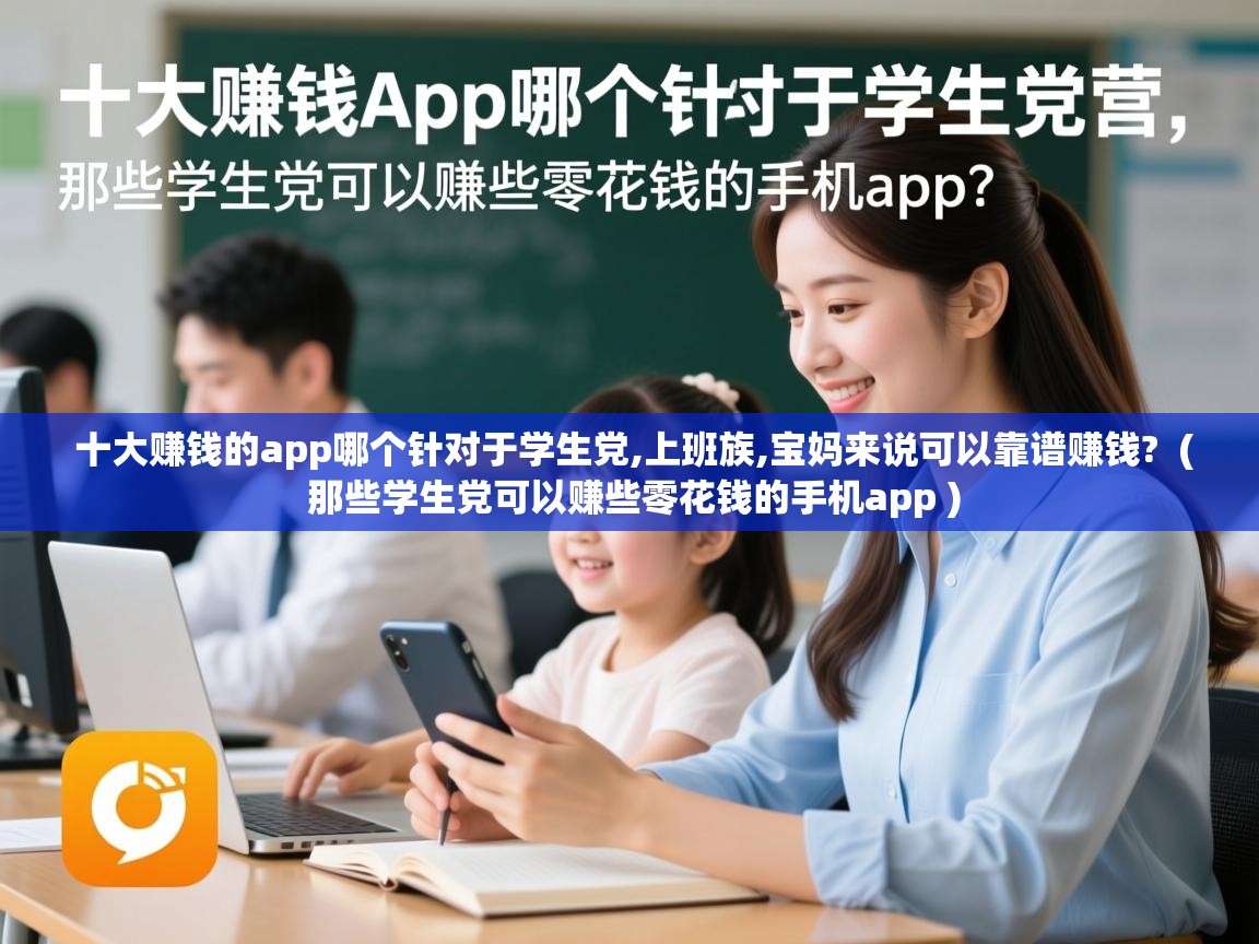  十大赚钱的app哪个针对于学生党,上班族,宝妈来说可以靠谱赚钱?  ( 那些学生党可以赚些零花钱的手机app )