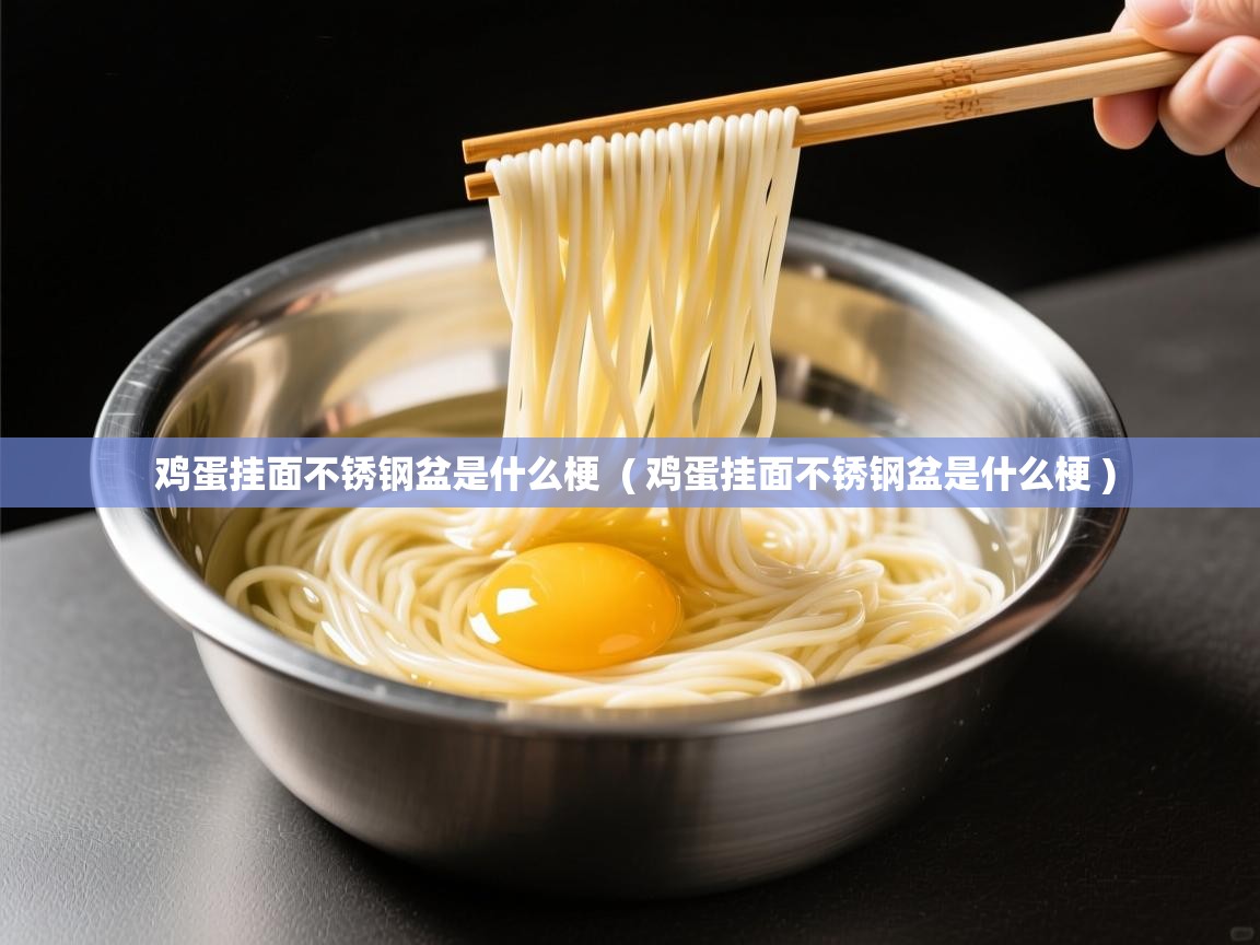  鸡蛋挂面不锈钢盆是什么梗  ( 鸡蛋挂面不锈钢盆是什么梗 )