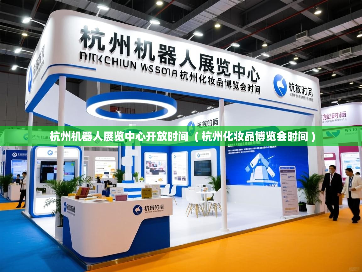  杭州机器人展览中心开放时间  ( 杭州化妆品博览会时间 )