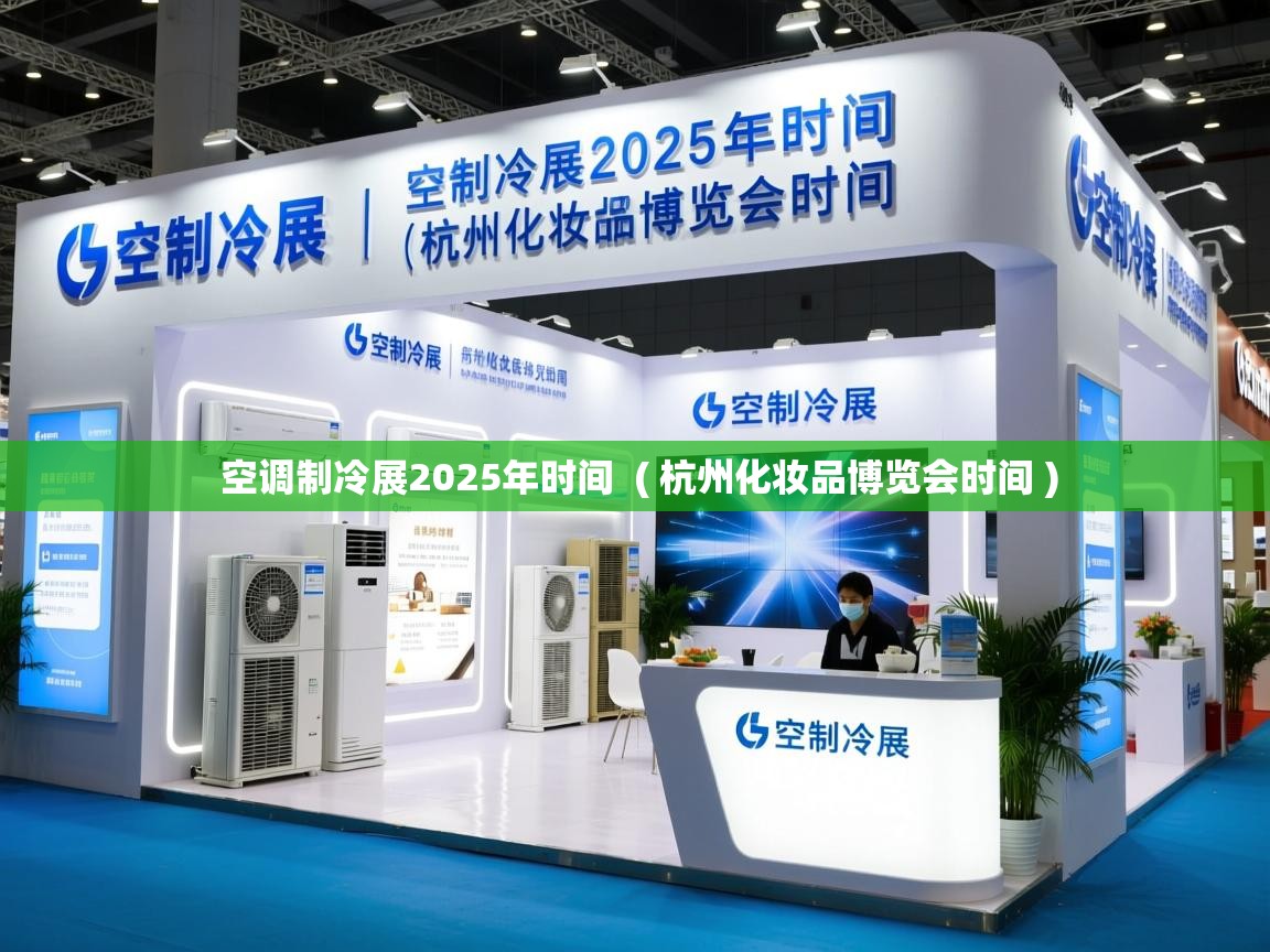  空调制冷展2025年时间  ( 杭州化妆品博览会时间 )