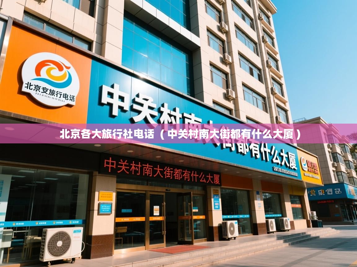  北京各大旅行社电话  ( 中关村南大街都有什么大厦 )