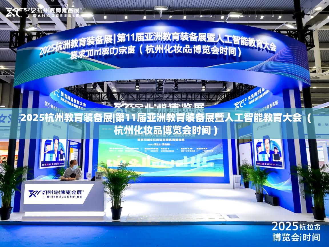  2025杭州教育装备展|第11届亚洲教育装备展暨人工智能教育大会  ( 杭州化妆品博览会时间 )