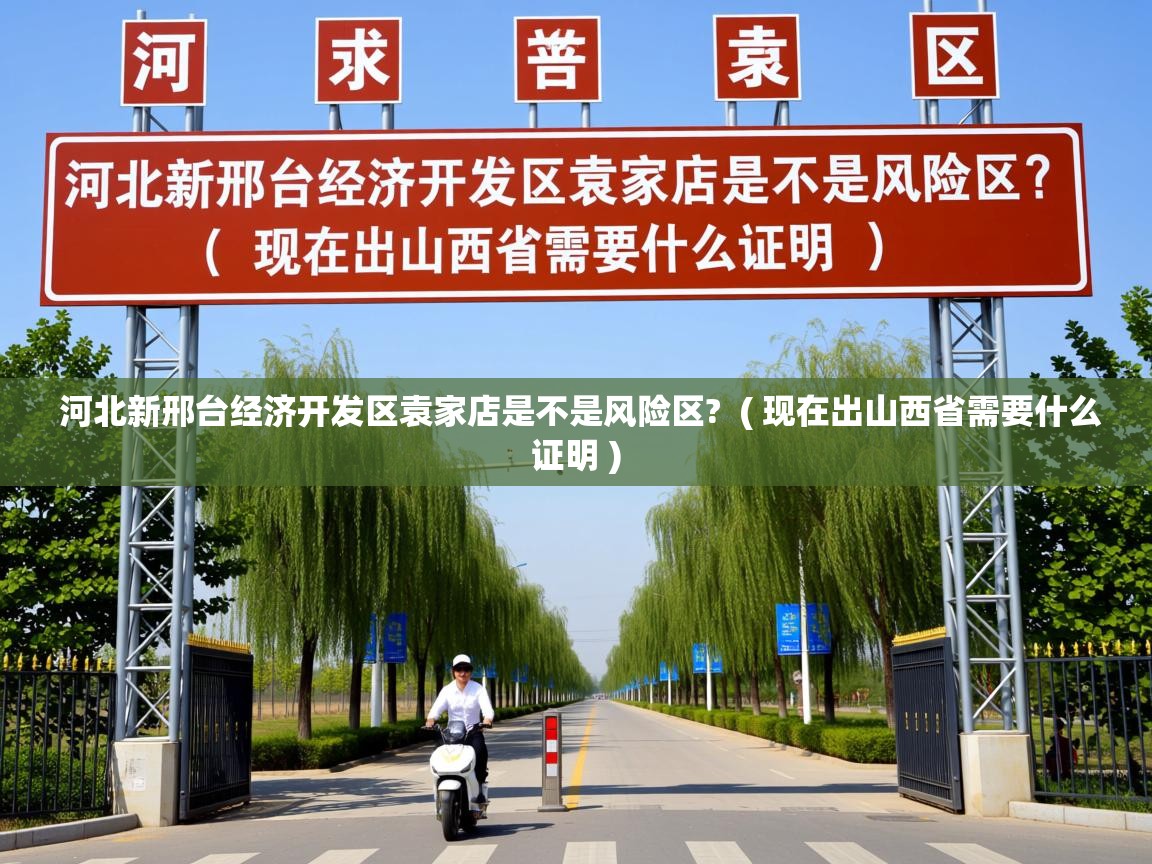  河北新邢台经济开发区袁家店是不是风险区?  ( 现在出山西省需要什么证明 )