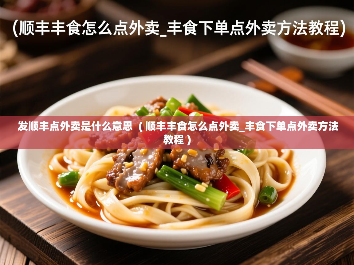 发顺丰点外卖是什么意思 ( 顺丰丰食怎么点外卖_丰食下单点外卖方法教程 ) 发顺丰点外卖是什么意思 ( 顺丰丰食怎么点外卖_丰食下单点外卖方法教程 )