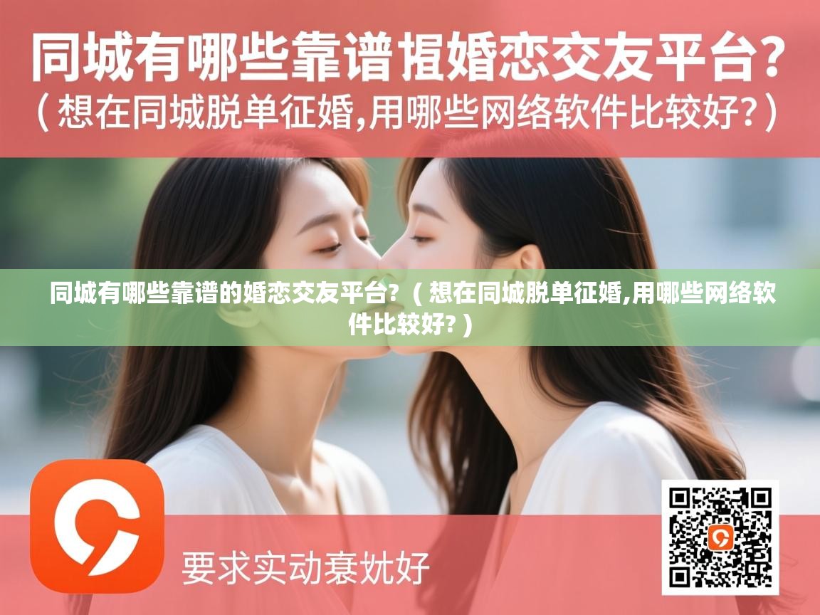  同城有哪些靠谱的婚恋交友平台?  ( 想在同城脱单征婚,用哪些网络软件比较好? )