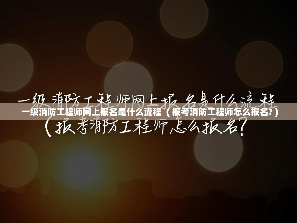  一级消防工程师网上报名是什么流程  ( 报考消防工程师怎么报名? )