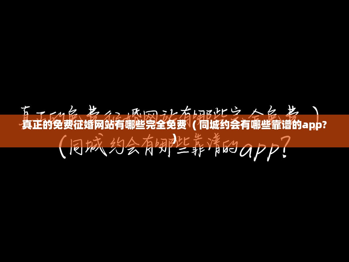  真正的免费征婚网站有哪些完全免费  ( 同城约会有哪些靠谱的app? )