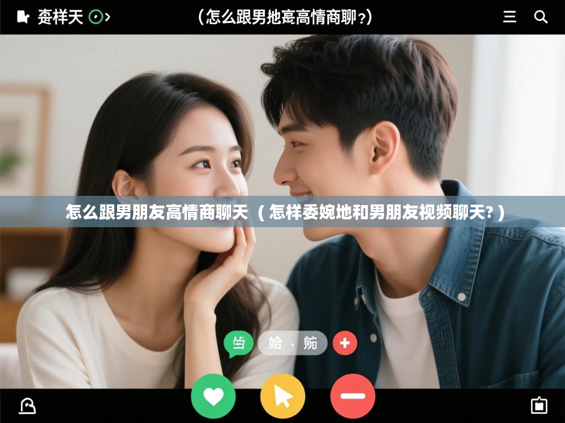  怎么跟男朋友高情商聊天  ( 怎样委婉地和男朋友视频聊天? )