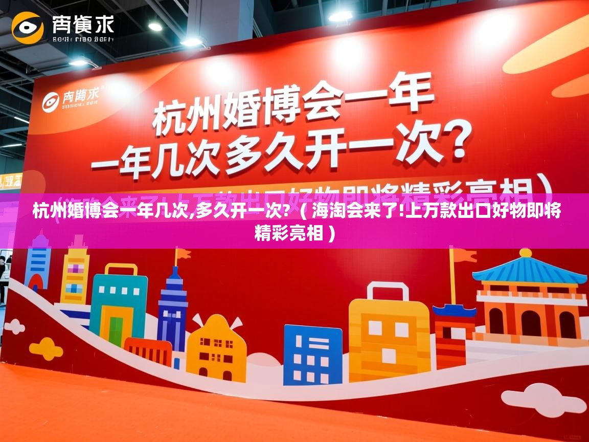  杭州婚博会一年几次,多久开一次?  ( 海淘会来了!上万款出口好物即将精彩亮相 )