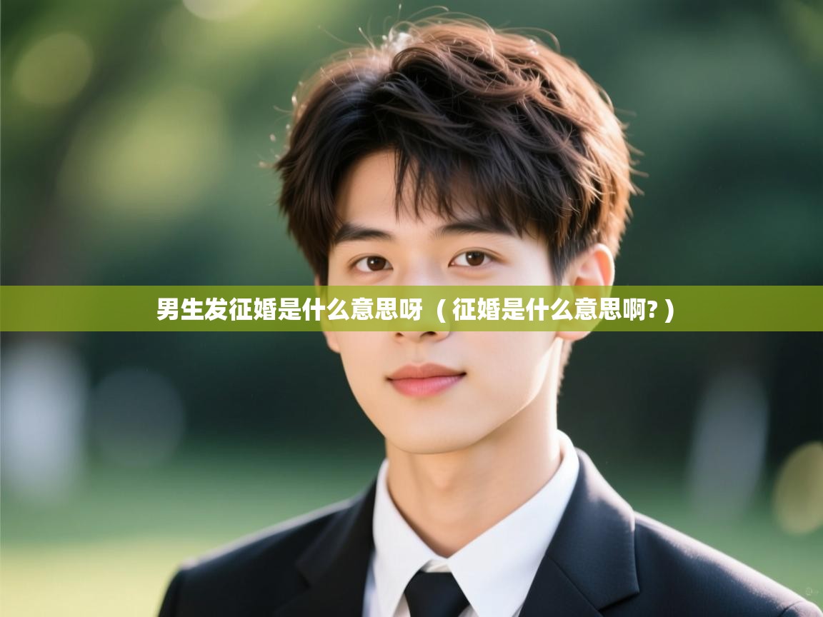 男生发征婚是什么意思呀 ( 征婚是什么意思啊? ) 男生发征婚是什么意思呀 ( 征婚是什么意思啊? )