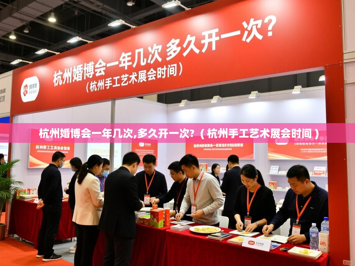  杭州婚博会一年几次,多久开一次?  ( 杭州手工艺术展会时间 )