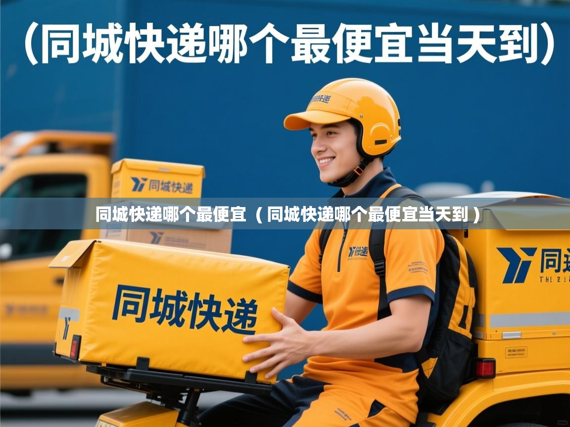  同城快递哪个最便宜  ( 同城快递哪个最便宜当天到 )
