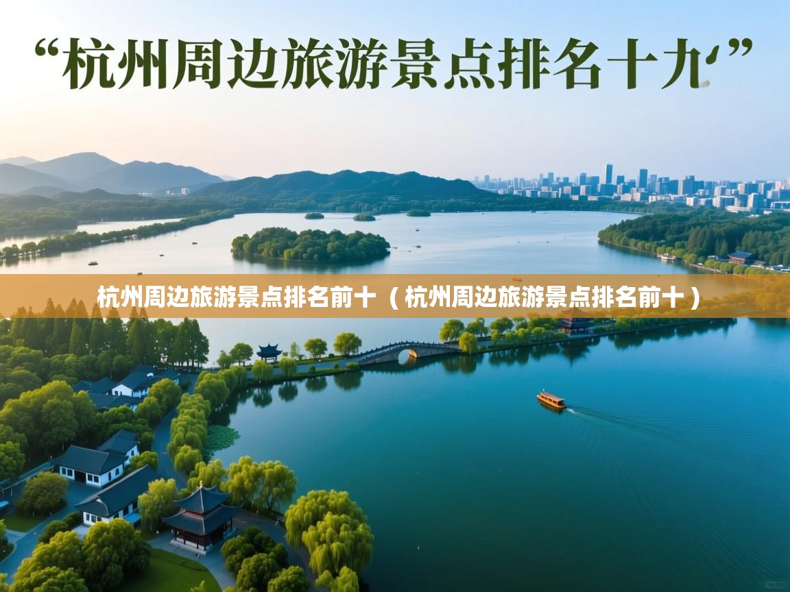  杭州周边旅游景点排名前十  ( 杭州周边旅游景点排名前十 )