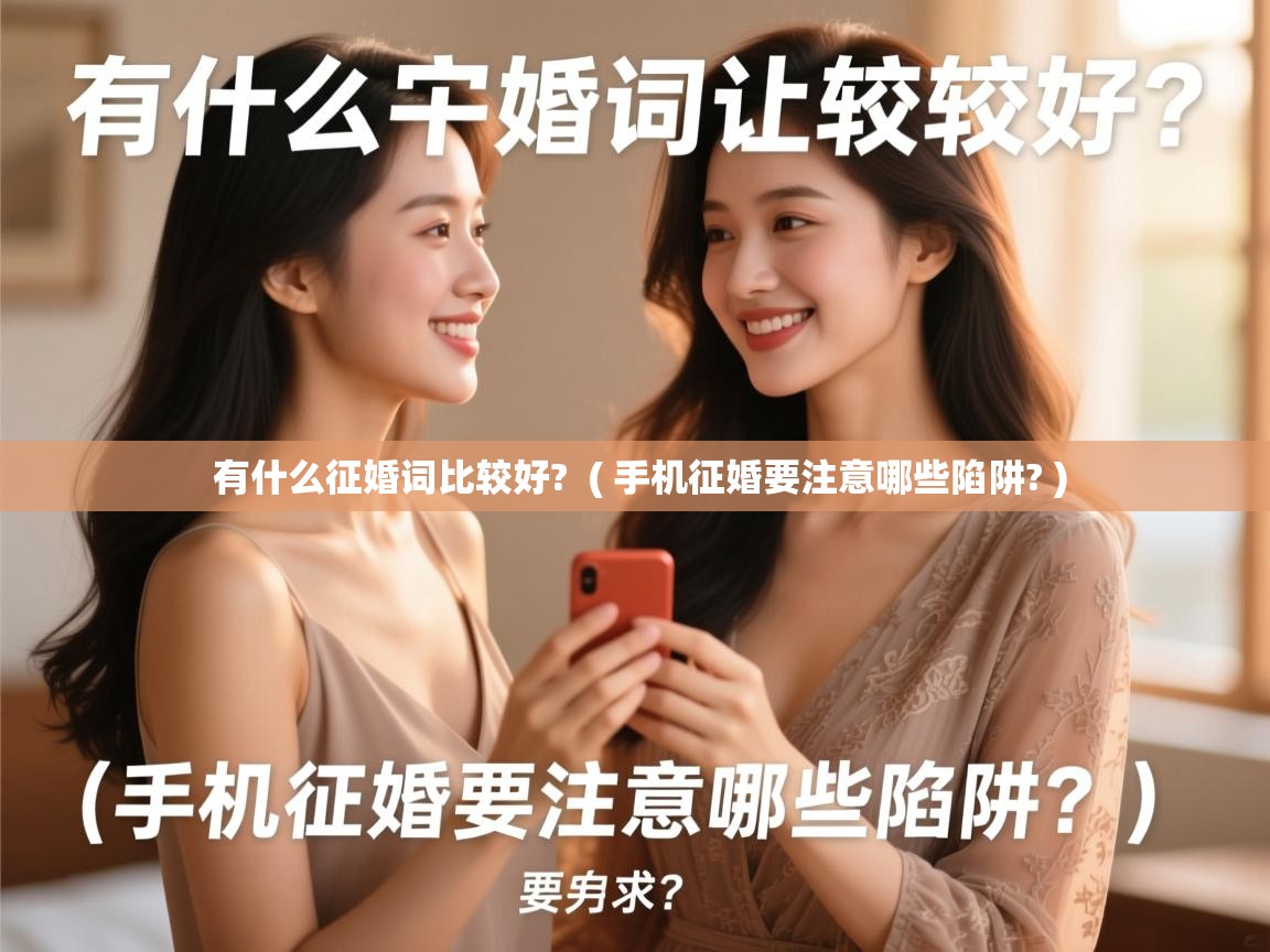  有什么征婚词比较好?  ( 手机征婚要注意哪些陷阱? )