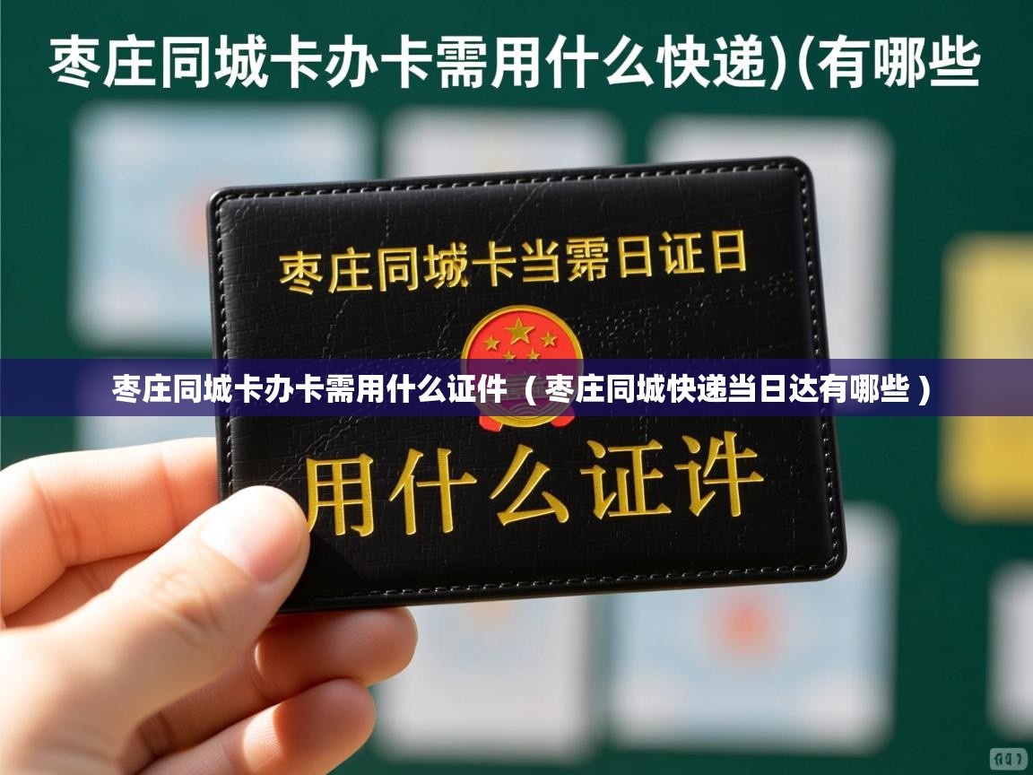  枣庄同城卡办卡需用什么证件  ( 枣庄同城快递当日达有哪些 )
