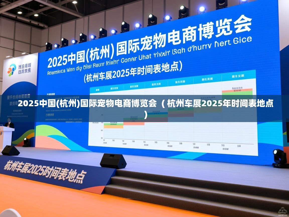  2025中国(杭州)国际宠物电商博览会  ( 杭州车展2025年时间表地点 )