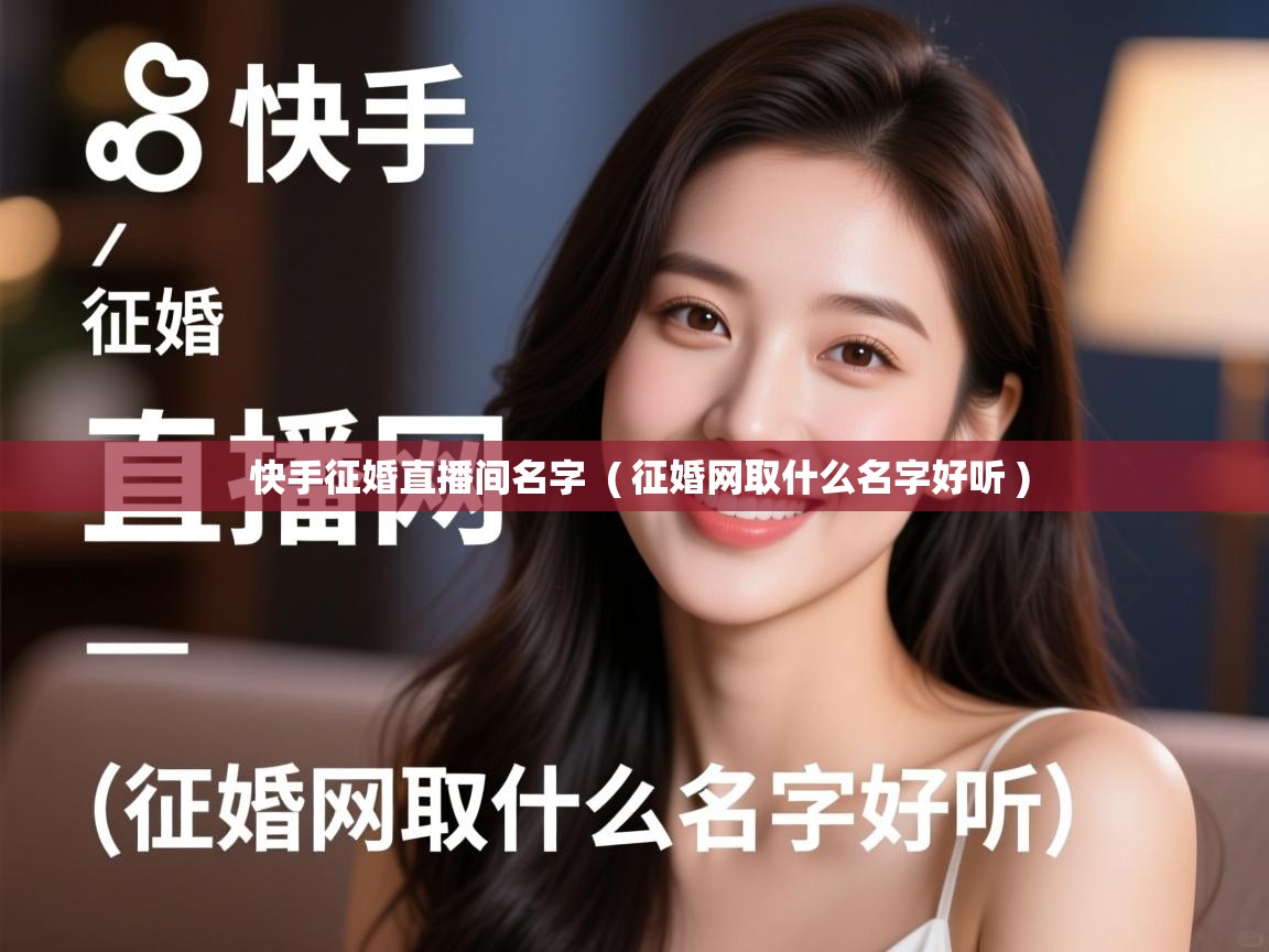  快手征婚直播间名字  ( 征婚网取什么名字好听 )