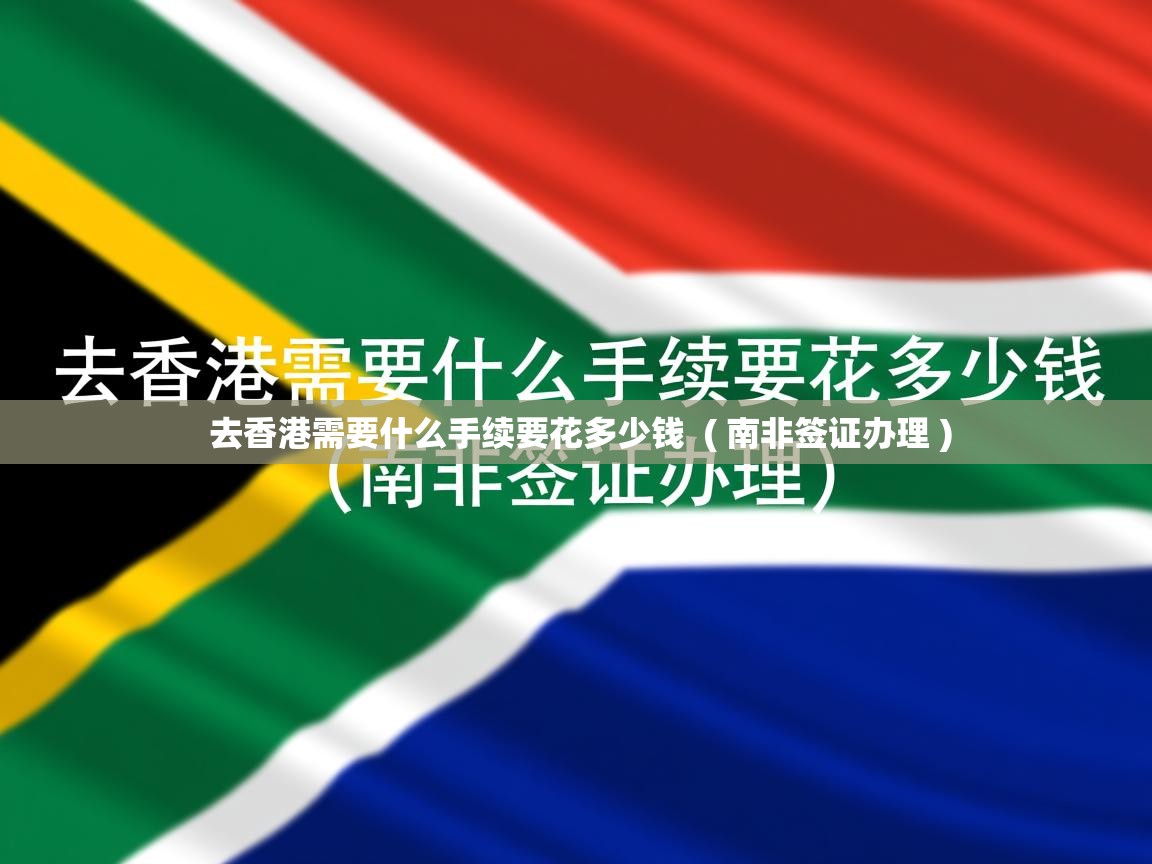 去香港需要什么手续要花多少钱  ( 南非签证办理 )