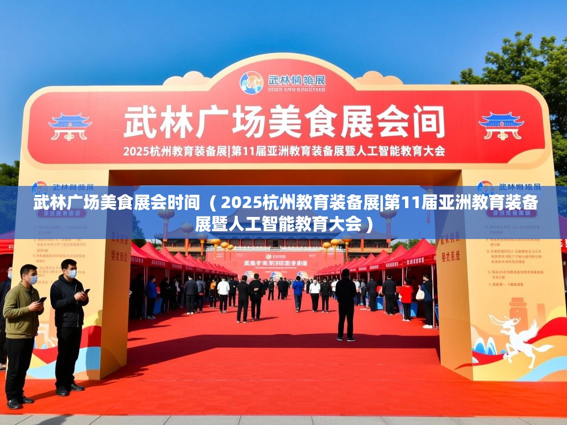  武林广场美食展会时间  ( 2025杭州教育装备展|第11届亚洲教育装备展暨人工智能教育大会 )