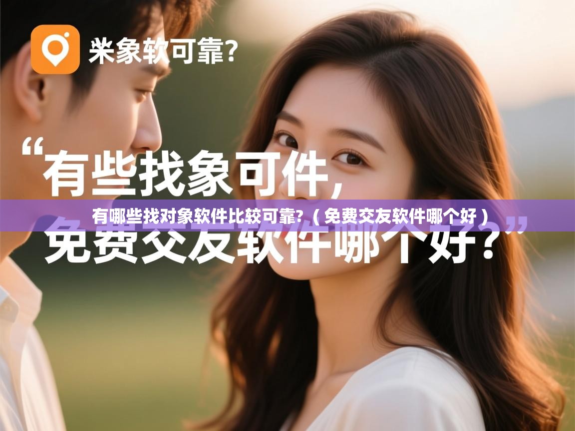 有哪些找对象软件比较可靠?  ( 免费交友软件哪个好 )
