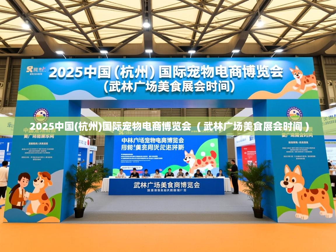  2025中国(杭州)国际宠物电商博览会  ( 武林广场美食展会时间 )