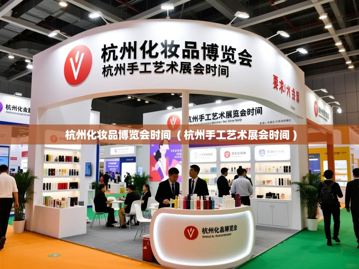  杭州化妆品博览会时间  ( 杭州手工艺术展会时间 )