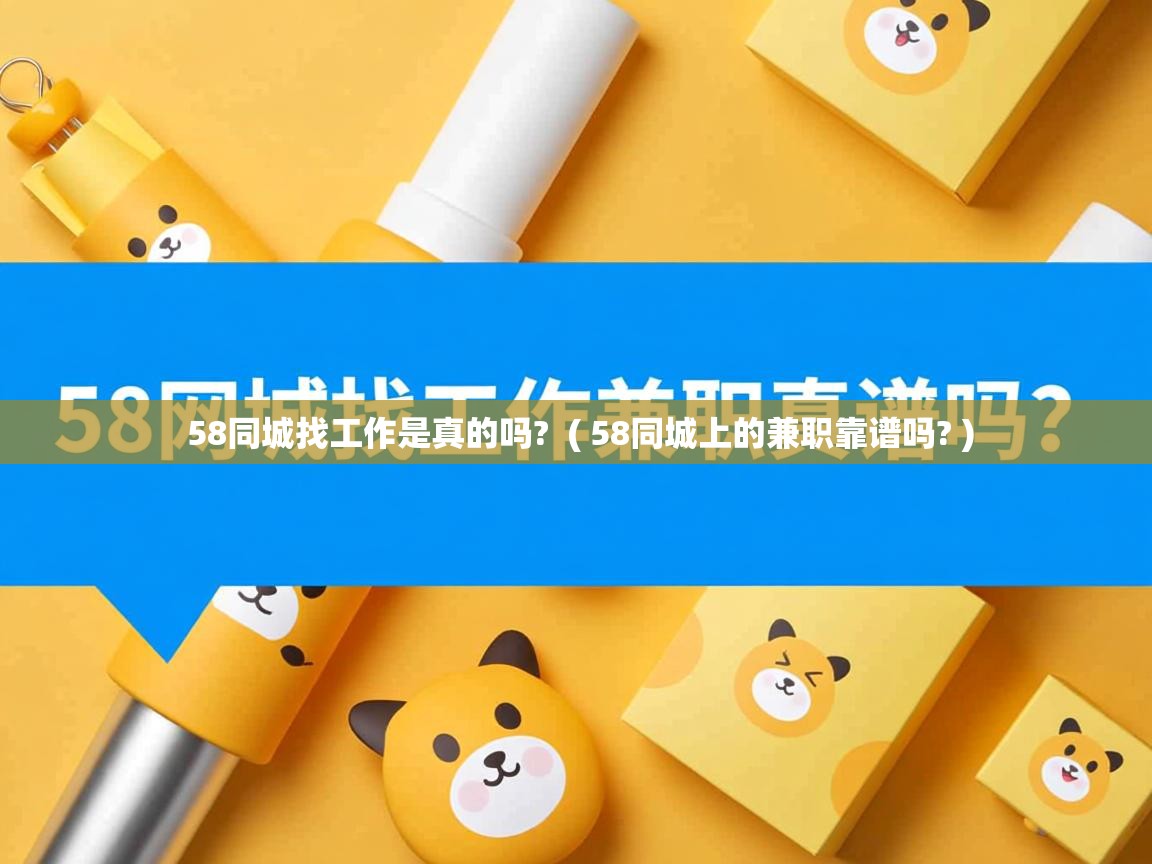  58同城找工作是真的吗?  ( 58同城上的兼职靠谱吗? )