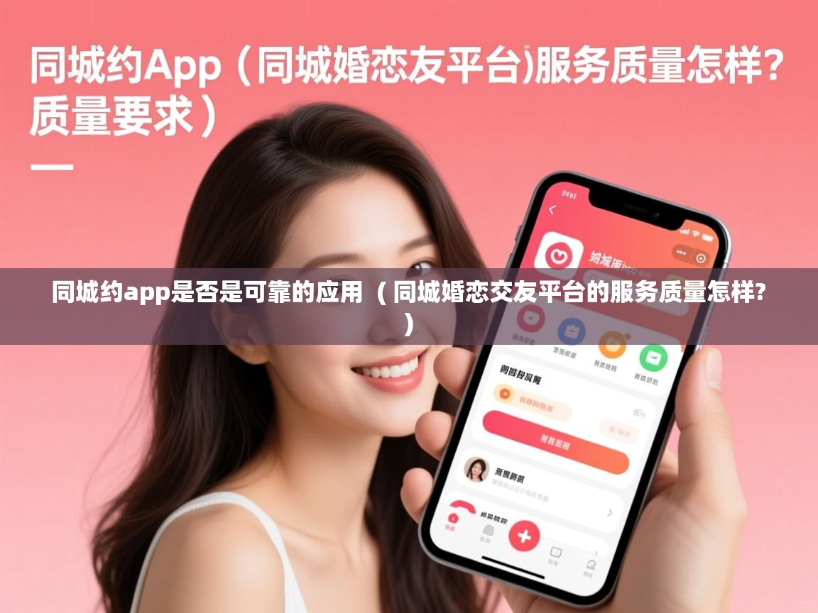 同城约app是否是可靠的应用 ( 同城婚恋交友平台的服务质量怎样? ) 同城约app是否是可靠的应用 ( 同城婚恋交友平台的服务质量怎样? )