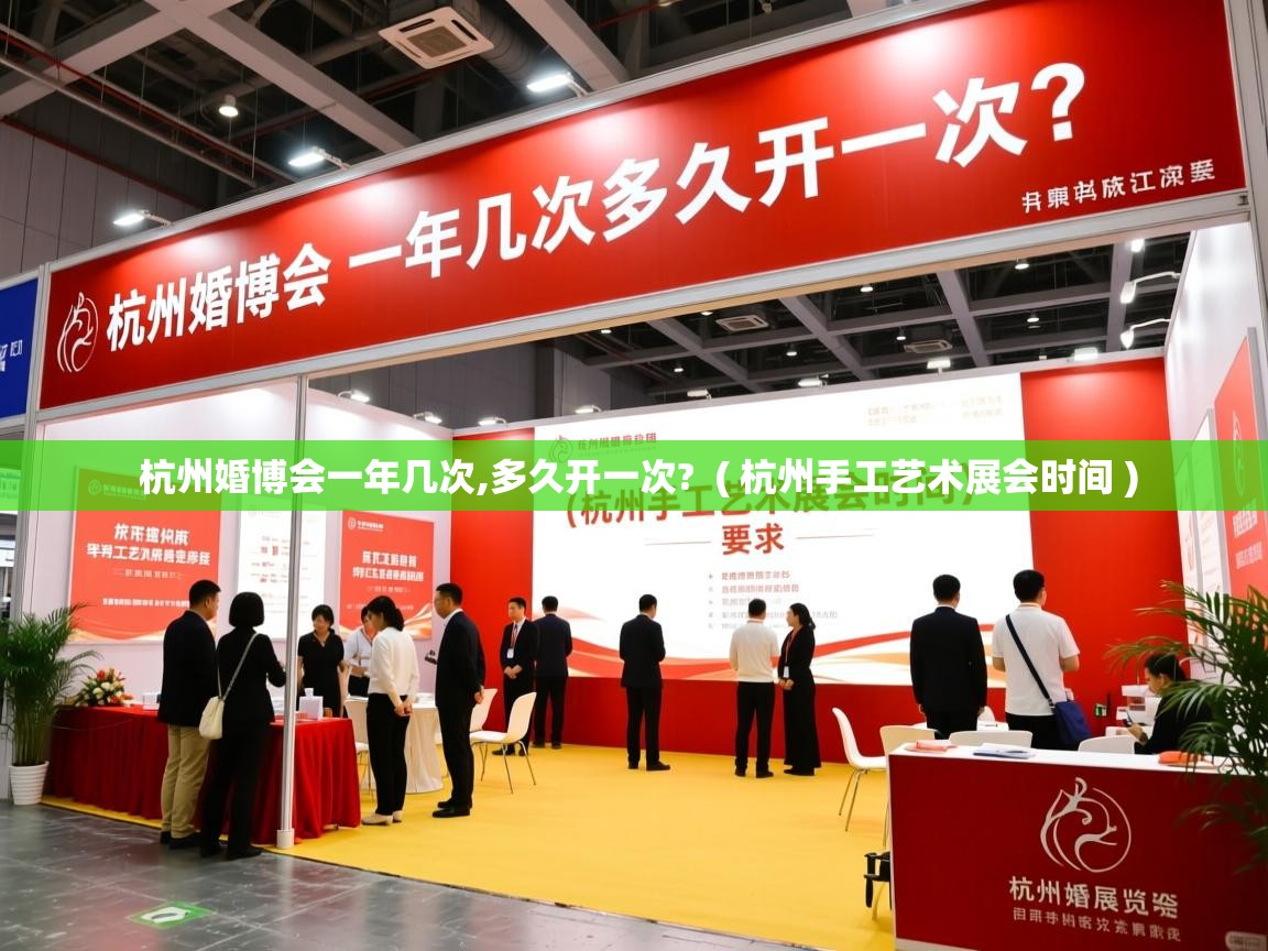  杭州婚博会一年几次,多久开一次?  ( 杭州手工艺术展会时间 )