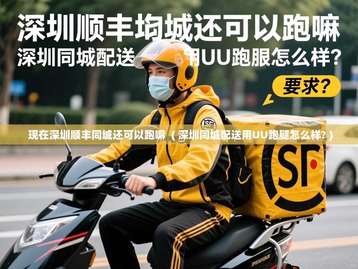 现在深圳顺丰同城还可以跑嘛 ( 深圳同城配送用UU跑腿怎么样? ) 现在深圳顺丰同城还可以跑嘛 ( 深圳同城配送用UU跑腿怎么样? )