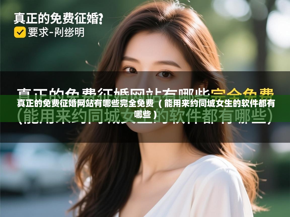 真正的免费征婚网站有哪些完全免费 ( 能用来约同城女生的软件都有哪些 ) 真正的免费征婚网站有哪些完全免费 ( 能用来约同城女生的软件都有哪些 )