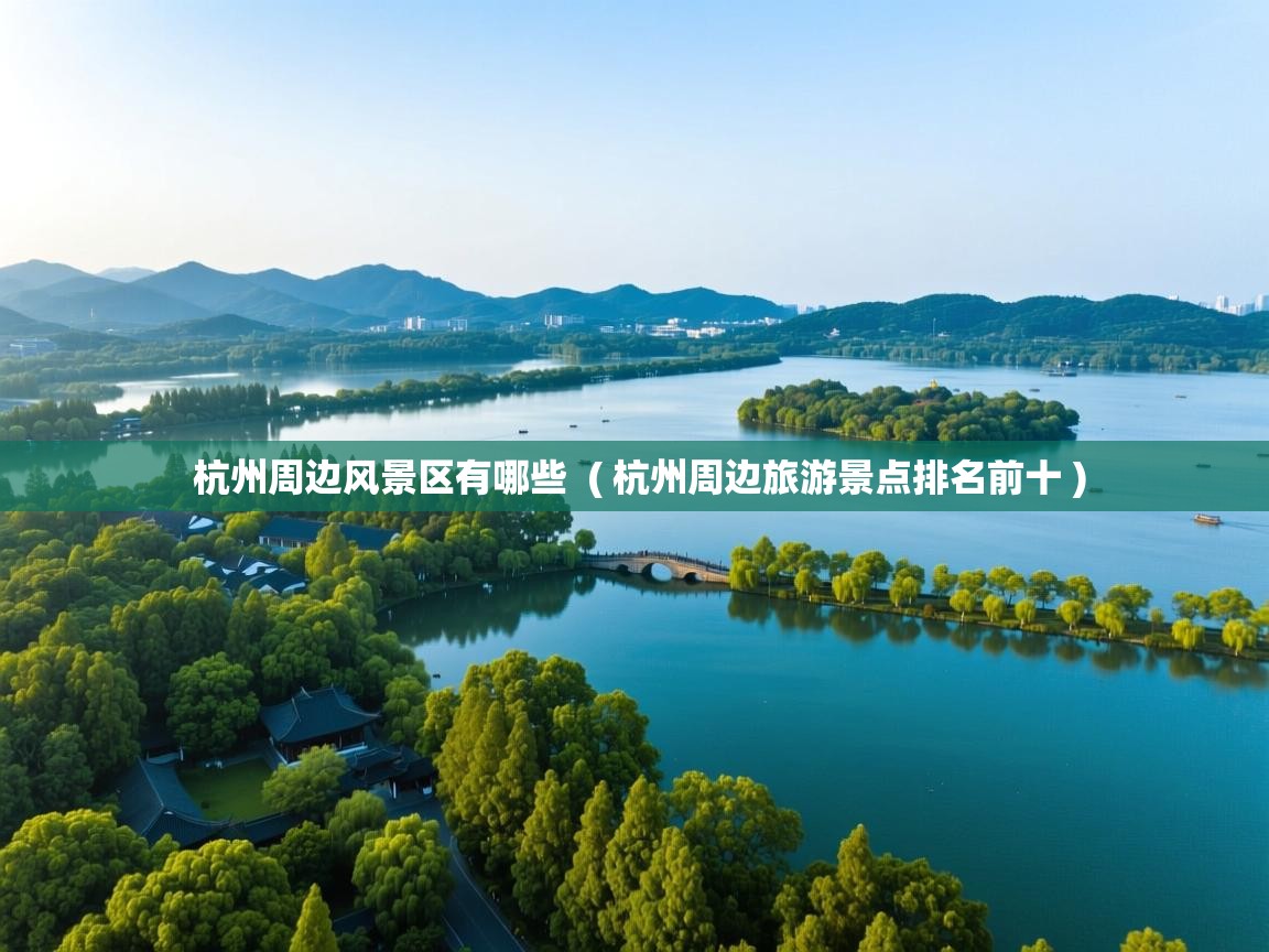  杭州周边风景区有哪些  ( 杭州周边旅游景点排名前十 )