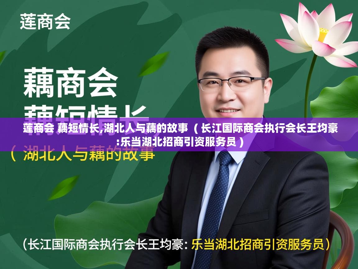  莲商会 藕短情长,湖北人与藕的故事  ( 长江国际商会执行会长王均豪:乐当湖北招商引资服务员 )
